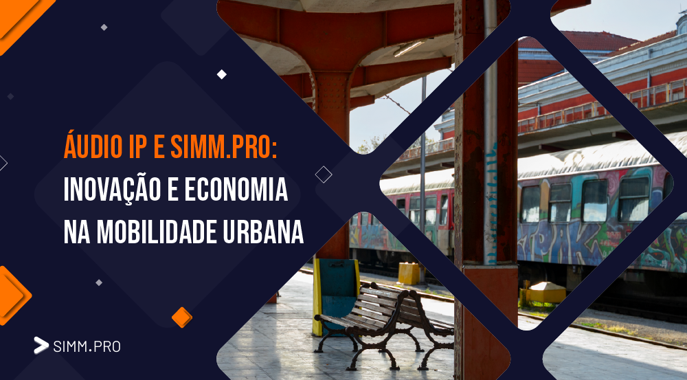 Áudio IP e SIMM.PRO: Inovação e Economia na Mobilidade Urbana