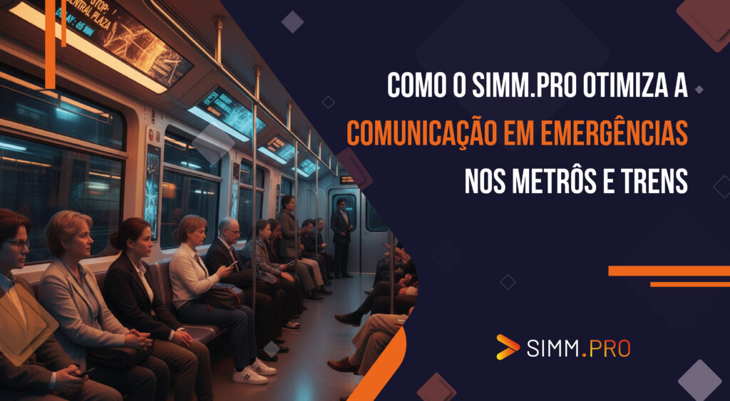 Como o SIMM.PRO Otimiza a Comunicação em Emergências nos Metrôs e Trens 